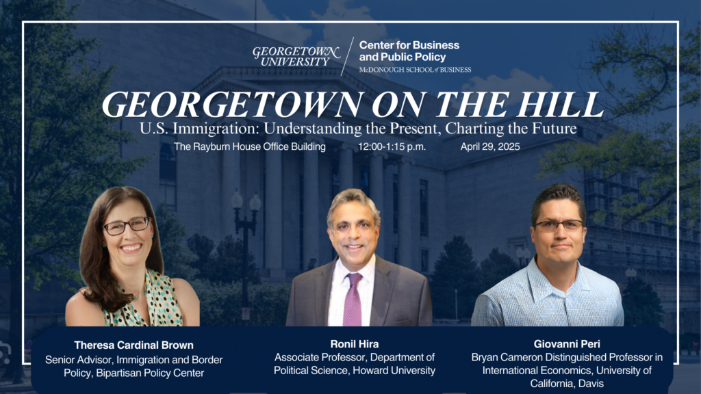 Georgetown on the Hill U.S. Immigration: Understanding the Present, Charting the Future
April 29, 2025  |   12:00-1:15 p.m.  |  The Rayburn House Office Building
Theresa Cardinal Brown, Senior Advisor, Immigration and Border Policy, Bipartisan Policy Center
Ronil Hira, associate professor, Department of Political Science, Howard University
Giovanni Peri,  Bryan Cameron Distinguished Professor in International Economics, University of California, Davis