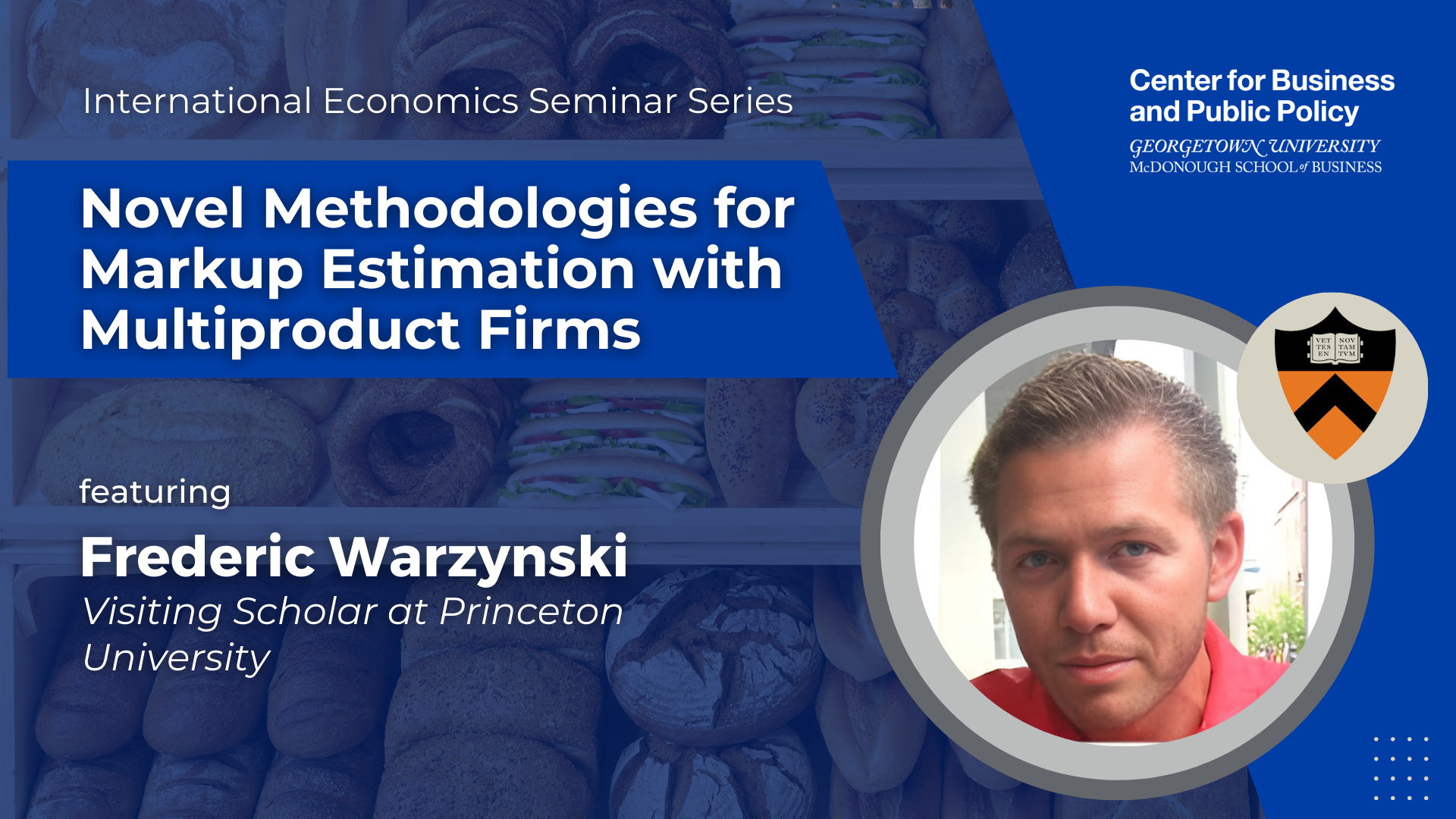 Promotional graphic for the "International Economics Seminar Series" hosted by the Center for Business and Public Policy at Georgetown University's McDonough School of Business. The title reads: "Novel Methodologies for Markup Estimation with Multiproduct Firms." The featured speaker is Frederic Warzynski, listed as a Visiting Scholar at Princeton University. A circular headshot of Frederic is shown on the right side of the image, next to the Princeton University shield logo. The background of the image includes shelves filled with various types of baked goods.