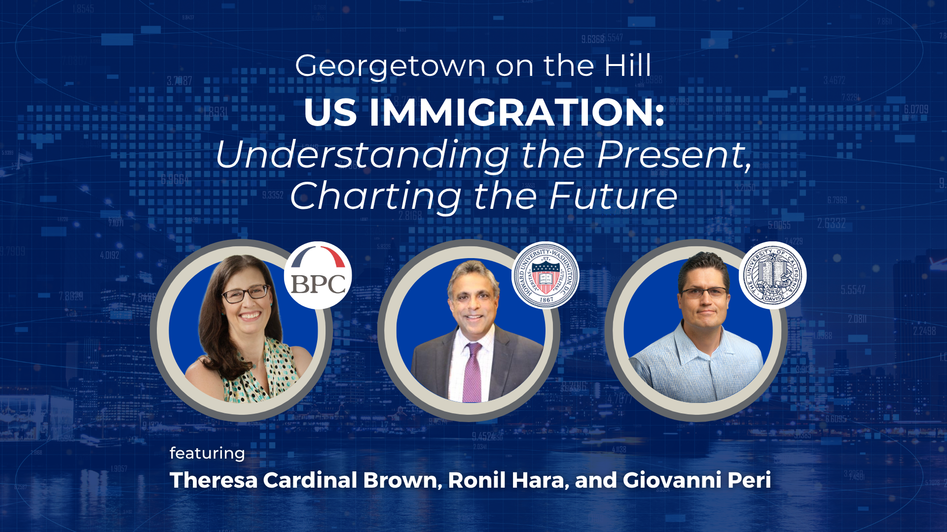 Promotional graphic for Georgetown on the Hill event titled "U.S. Immigration: Understanding the Present, Charting the Future." The image features headshots of three speakers — Theresa Cardinal Brown (Bipartisan Policy Center, left), Ronil Hara (Howard University, center), and Giovanni Peri (University of California, Davis, right) — with their institutional logos beside them. The background includes a blue digital map overlay and city skyline.