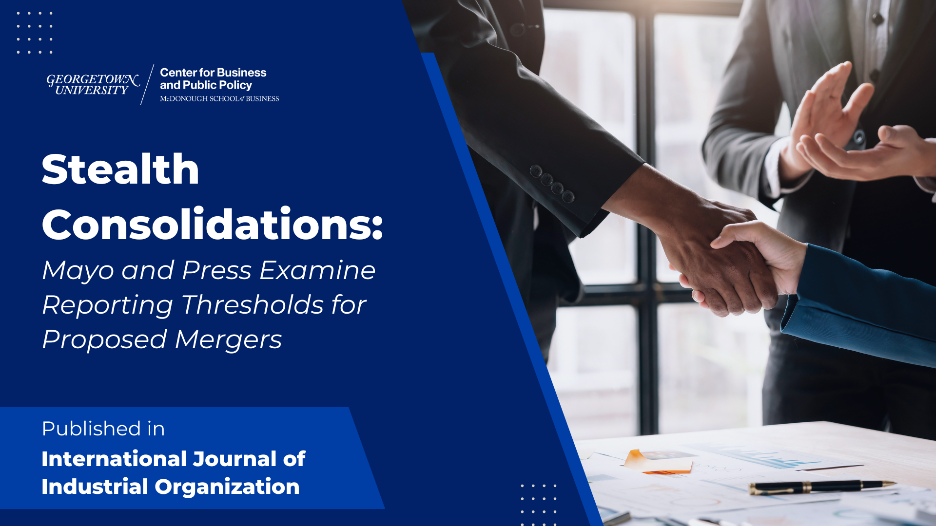 On the left, white and light-blue text on a dark-blue background reads: "Stealth Consolidations: Mayo and Press Examine Reporting Thresholds for Proposed Mergers." Below that it states, "Published in International Journal of Industrial Organization." On the right, a photo shows two professionals shaking hands across a desk covered by charts and a pen, while a third person claps.