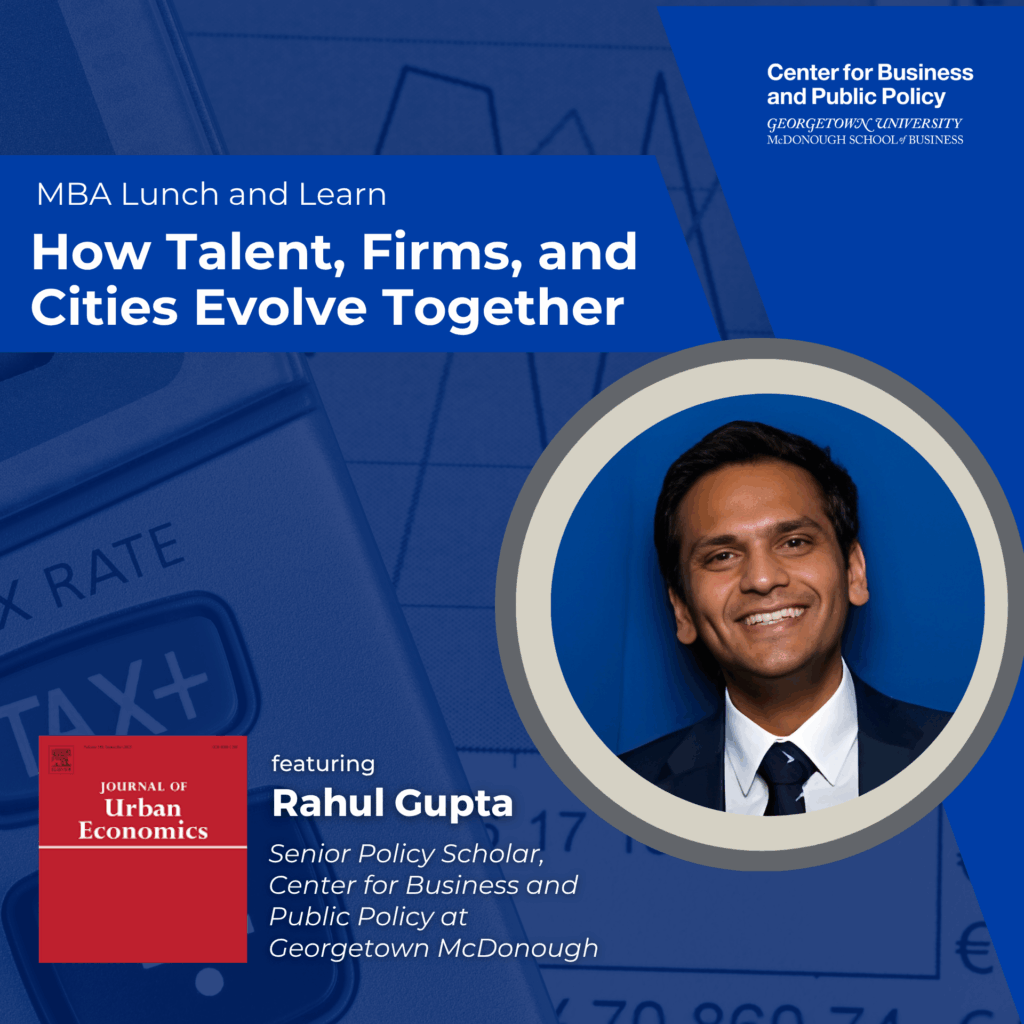 Promotional graphic for Senior Policy Scholar Spotlight: How Talent, Firms, and Cities Evolve Together. Featuring Rahul Gupta, Assistant Professor at the McDonough School of Business. Event hosted by the Center for Business and Public Policy (CBPP).