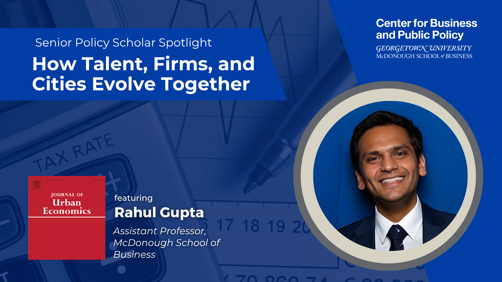 Promotional graphic for Senior Policy Scholar Spotlight: How Talent, Firms, and Cities Evolve Together. Featuring Rahul Gupta, Assistant Professor at the McDonough School of Business. Event hosted by the Center for Business and Public Policy (CBPP).